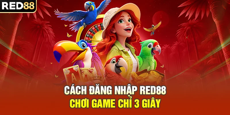 Cách đăng nhập RED88 chơi game chỉ 3 giây