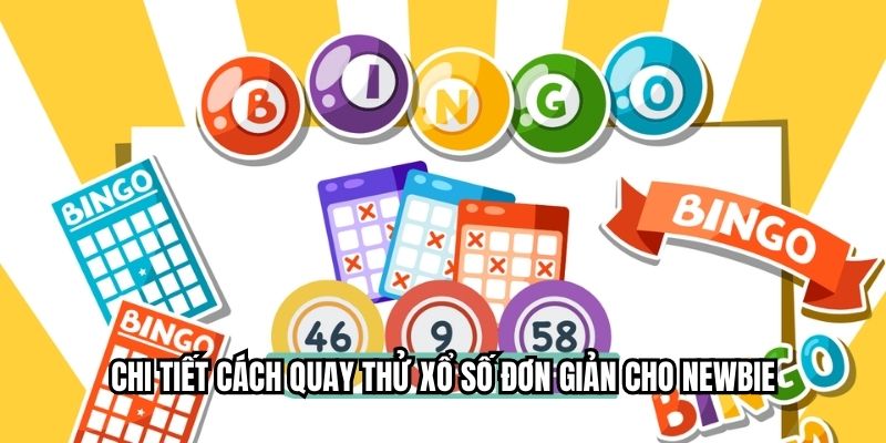 Chi tiết cách quay thử xổ số đơn giản cho newbie